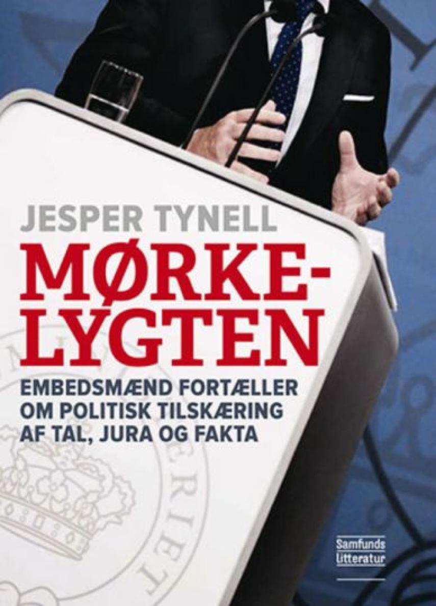Jesper Tynell: Mørkelygten : embedsmænd fortæller om politisk tilskæring af tal, jura og fakta