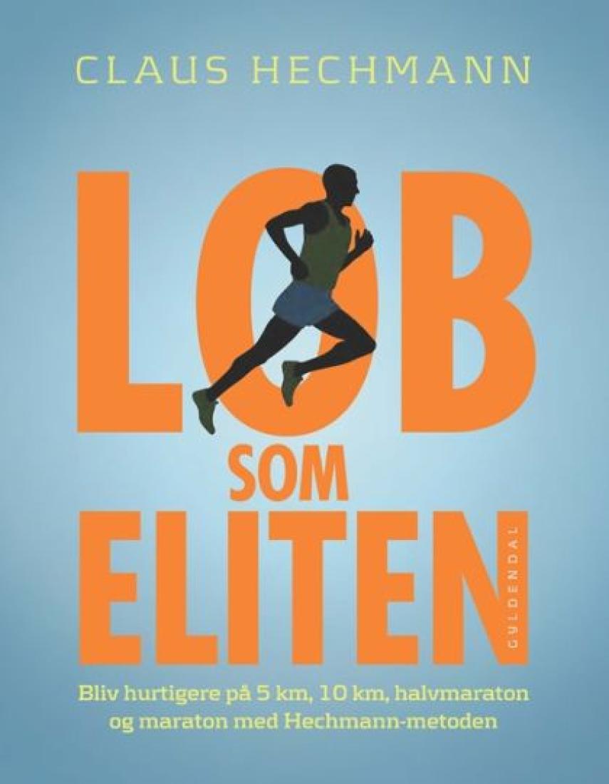 Claus Hechmann: Løb som eliten : bliv hurtigere på 5 km, 10 km, halvmaraton og maraton med Hechmann-metoden