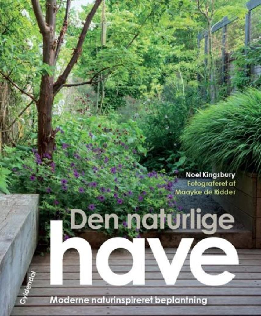 Noël Kingsbury: Den naturlige have : moderne naturinspireret beplantning